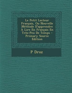 Couverture_Le Petit Lecteur Frantais, Ou Nouvelle MTthode D'apprendre + Lire En Frantais En TrFs-Peu De Temps - Primary Source Edition
