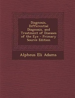 Front cover_Diagnosis, Differential Diagnosis, and Treatment of Diseases of the Eye - Primary Source Edition