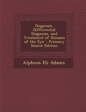 Front cover_Diagnosis, Differential Diagnosis, and Treatment of Diseases of the Eye - Primary Source Edition