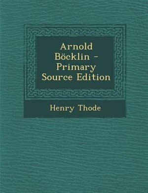 Arnold B÷cklin - Primary Source Edition