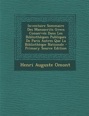 Couverture_Inventaire Sommaire Des Manuscrits Grecs ConservTs Dans Les BibliothFques Publiques De Paris Autres Que La BibliothFque Nationale - Primary Source Edition
