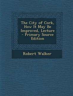 Couverture_The City of Cork, How It May Be Improved, Lecture - Primary Source Edition