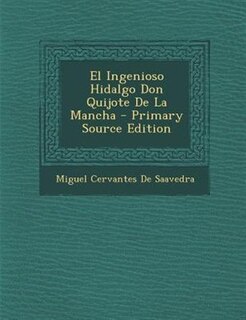 El Ingenioso Hidalgo Don Quijote De La Mancha - Primary Source Edition