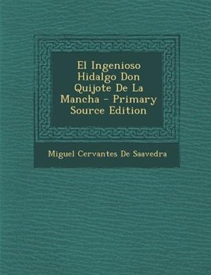 El Ingenioso Hidalgo Don Quijote De La Mancha - Primary Source Edition