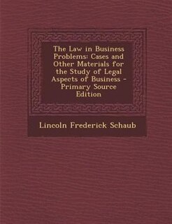 The Law in Business Problems: Cases and Other Materials for the Study of Legal Aspects of Business - Primary Source Edition