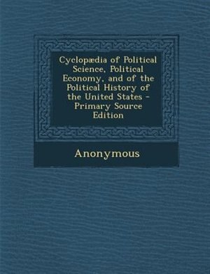 Couverture_Cyclopµdia of Political Science, Political Economy, and of the Political History of the United States - Primary Source Edition