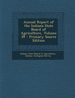 Front cover_Annual Report of the Indiana State Board of Agriculture, Volume 39 - Primary Source Edition