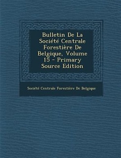 Couverture_Bulletin De La SociTtT Centrale ForestiFre De Belgique, Volume 15 - Primary Source Edition