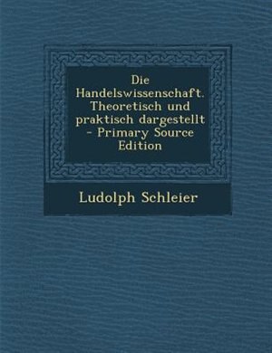 Front cover_Die Handelswissenschaft. Theoretisch und praktisch dargestellt - Primary Source Edition