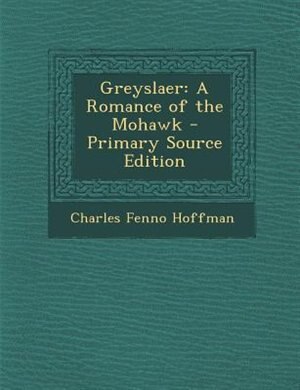 Greyslaer: A Romance of the Mohawk - Primary Source Edition