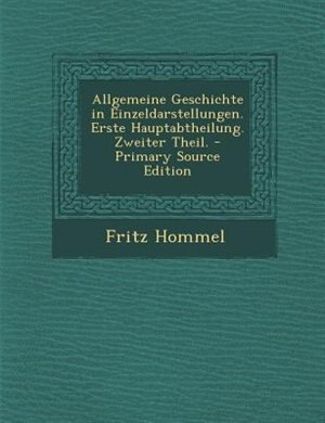 Allgemeine Geschichte in Einzeldarstellungen. Erste Hauptabtheilung. Zweiter Theil. - Primary Source Edition