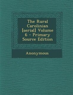 The Rural Carolinian [serial] Volume 6 - Primary Source Edition