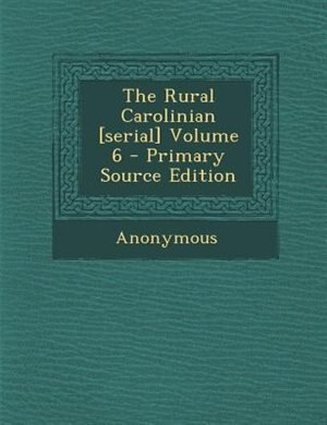 The Rural Carolinian [serial] Volume 6 - Primary Source Edition
