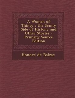A Woman of Thirty ; the Seamy Side of History and Other Stories - Primary Source Edition