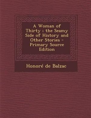 A Woman of Thirty ; the Seamy Side of History and Other Stories - Primary Source Edition