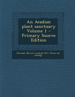 Couverture_An Acadian plant sanctuary Volume 1 - Primary Source Edition