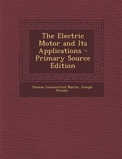 The Electric Motor and Its Applications - Primary Source Edition