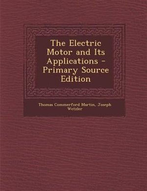The Electric Motor and Its Applications - Primary Source Edition