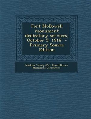 Fort McDowell monument dedicatory services, October 5, 1916  - Primary Source Edition