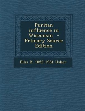 Front cover_Puritan influence in Wisconsin  - Primary Source Edition