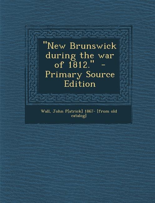 Front cover_New Brunswick During the War of 1812.