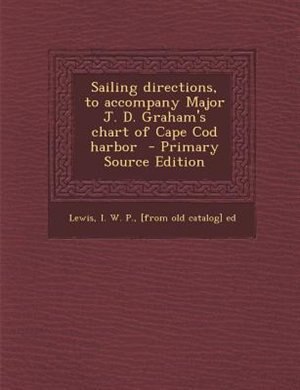 Front cover_Sailing directions, to accompany Major J. D. Graham's chart of Cape Cod harbor