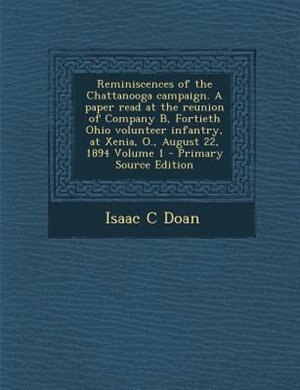 Couverture_Reminiscences of the Chattanooga campaign. A paper read at the reunion of Company B, Fortieth Ohio volunteer infantry, at Xenia, O., August 22, 1894 Volume 1 - Primary Source Edition