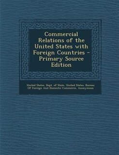 Commercial Relations of the United States with Foreign Countries - Primary Source Edition