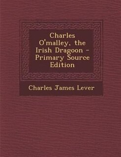 Charles O'malley, the Irish Dragoon - Primary Source Edition