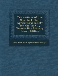 Transactions of the New-York State Agricultural Society for the Year ..., Volume 18