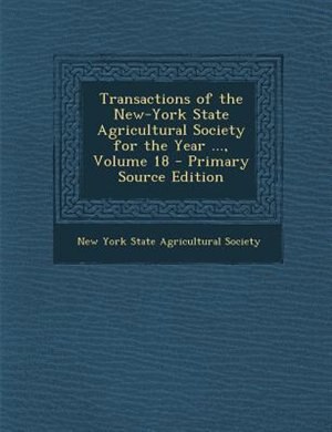 Transactions of the New-York State Agricultural Society for the Year ..., Volume 18