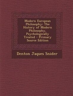 Modern European Philosophy: The History of Modern Philosophy, Psychologically Treated - Primary Source Edition