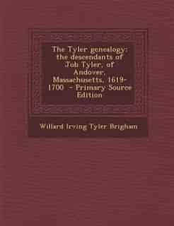 The Tyler genealogy; the descendants of Job Tyler, of Andover, Massachusetts, 1619-1700 de Willard Irving Tyler Brigham