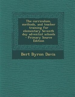 Couverture_The curriculum, methods, and teacher training for elementary Seventh day adventist schools  - Primary Source Edition