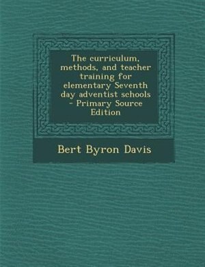 Couverture_The curriculum, methods, and teacher training for elementary Seventh day adventist schools  - Primary Source Edition
