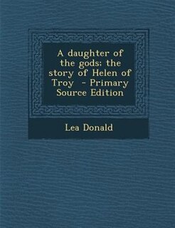 Front cover_A daughter of the gods; the story of Helen of Troy  - Primary Source Edition