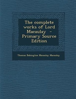 Front cover_The complete works of Lord Macaulay  - Primary Source Edition