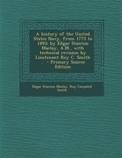 Front cover_A history of the United States Navy, from 1775 to 1893; by Edgar Stanton Maclay, A.M., with technical revision by Lieutenant Roy C. Smith ..  - Primary Source Edition