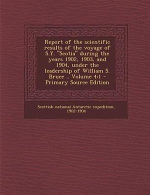 Couverture_Report of the scientific results of the voyage of S.Y. Scotia during the years 1902, 1903, and 1904, under the leadership of William S. Bruce .. Volume 4