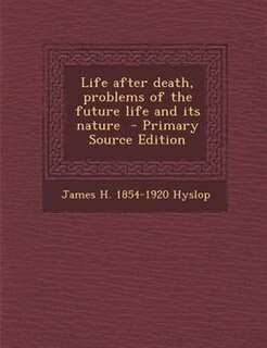 Life after death, problems of the future life and its nature  - Primary Source Edition