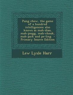 Couverture_Pung chow, the game of a hundred intelligences; also knows as mah-diao, mah-jougg, mah-cheuk, mah-juck and pe-ling  - Primary Source Edition