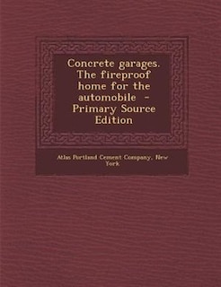 Front cover_Concrete garages. The fireproof home for the automobile  - Primary Source Edition