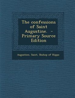 The confessions of Saint Augustine.  - Primary Source Edition