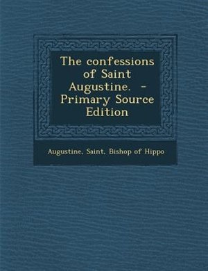 The confessions of Saint Augustine.  - Primary Source Edition