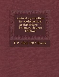 Couverture_Animal symbolism in ecclesiastical architecture  - Primary Source Edition