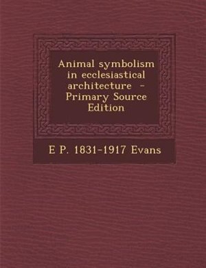 Couverture_Animal symbolism in ecclesiastical architecture  - Primary Source Edition