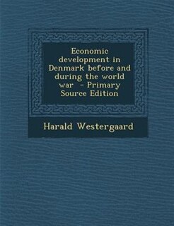 Economic development in Denmark before and during the world war  - Primary Source Edition