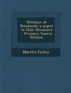 Couverture_Holidays at Roselands; a sequel to Elsie Dinsmore  - Primary Source Edition