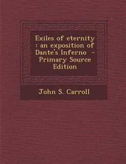 Exiles of eternity: an exposition of Dante's Inferno