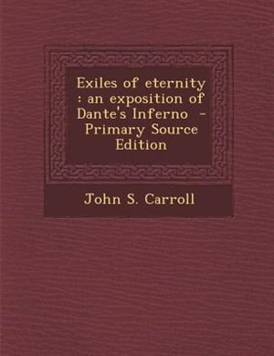 Exiles of eternity: an exposition of Dante's Inferno